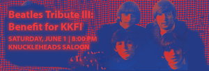 Beatles Tribute III: Being for the Benefit of KKFI, June 1, 8:00 pm, at Knuckleheads Saloon, 2715 Rochester Street, KCMO.